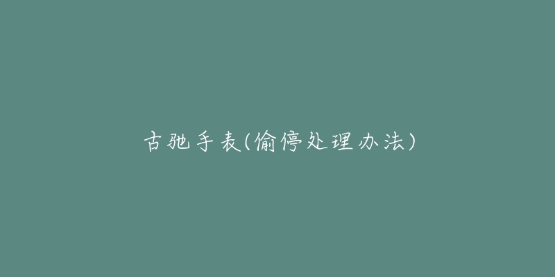 古驰手表(偷停处理办法)-名表号 古驰手表(偷停处理办法)