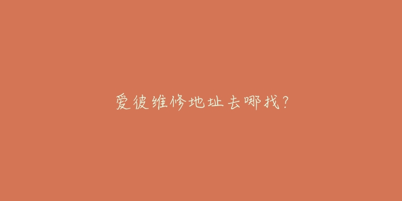 爱彼维修地址去哪找？