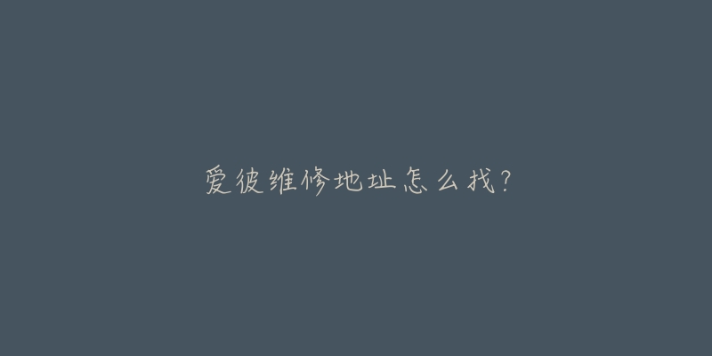 爱彼维修地址怎么找？