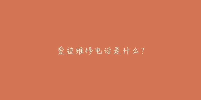 爱彼维修电话是什么？