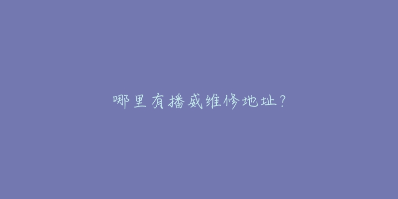 哪里有播威维修地址？