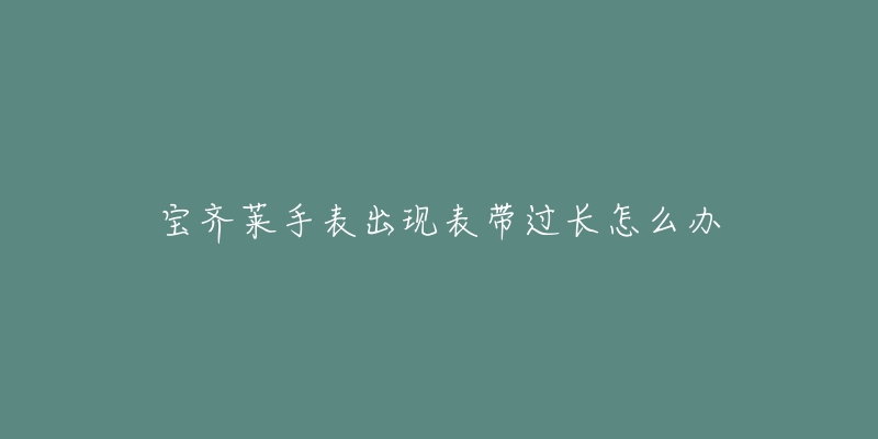 宝齐莱手表出现表带过长怎么办