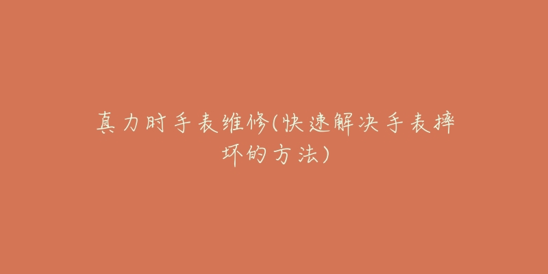 真力时手表维修(快速解决手表摔坏的方法)-名表号 真力时手表维修(快速解决手表摔坏的方法)