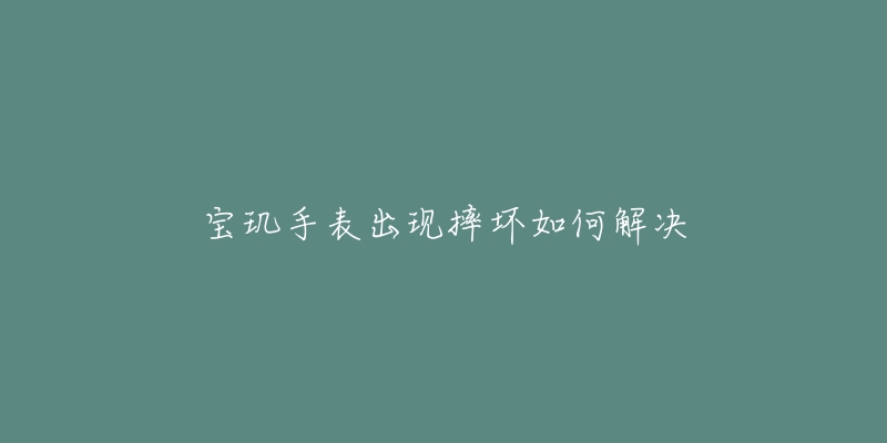 宝玑手表出现摔坏如何解决