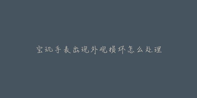 宝玑手表出现外观损坏怎么处理-名表号 宝玑手表出现外观损坏怎么处理