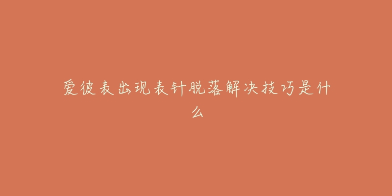 爱彼表出现表针脱落解决技巧是什么-名表号 爱彼表出现表针脱落解决技巧是什么
