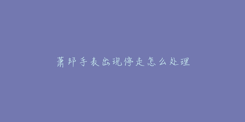 萧邦手表出现停走怎么处理-名表号 萧邦手表出现停走怎么处理