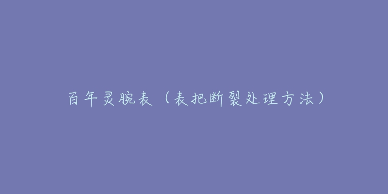 百年灵腕表(表把断裂处理方法)-名表号 百年灵腕表(表把断裂处理方法)