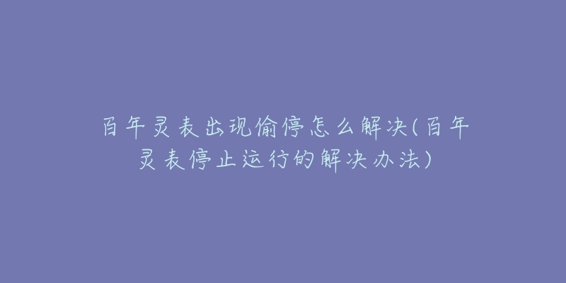 百年灵表出现偷停怎么解决(百年灵表停止运行的解决办法)