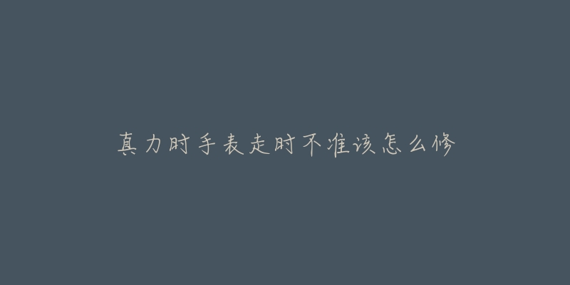 真力时手表走时不准该怎么修-名表号 真力时手表走时不准该怎么修