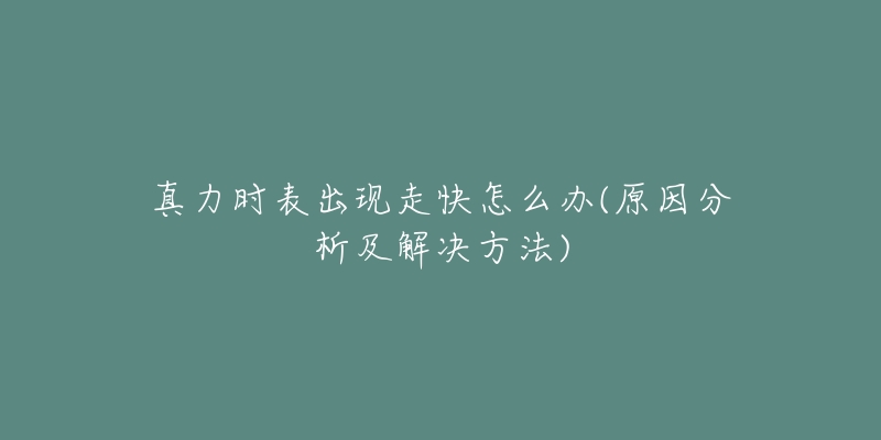 真力时表出现走快怎么办(原因分析及解决方法)-名表号 真力时表出现走快怎么办(原因分析及解决方法)