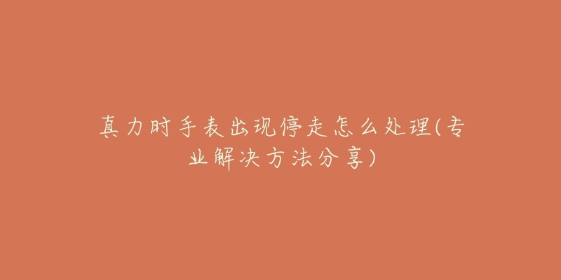 真力时手表出现停走怎么处理(专业解决方法分享)-名表号 真力时手表出现停走怎么处理(专业解决方法分享)
