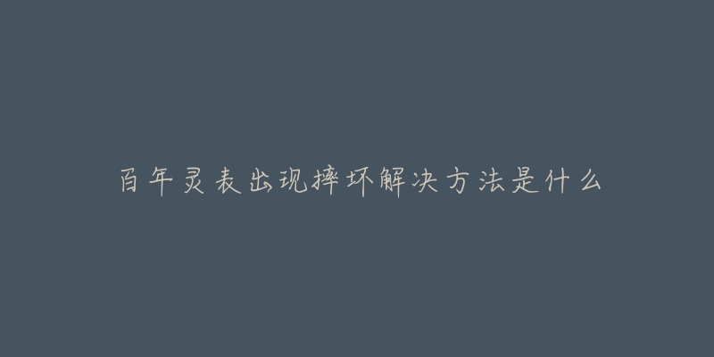 百年灵表出现摔坏解决方法是什么-名表号 百年灵表出现摔坏解决方法是什么