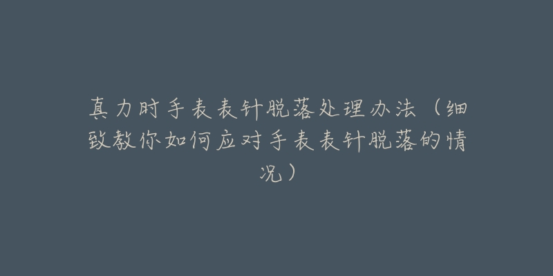 真力时手表表针脱落处理办法(细致教你如何应对手表表针脱落的情况)-名表号 真力时手表表针脱落处理办法(细致教你如何应对手表表针脱落的情况)