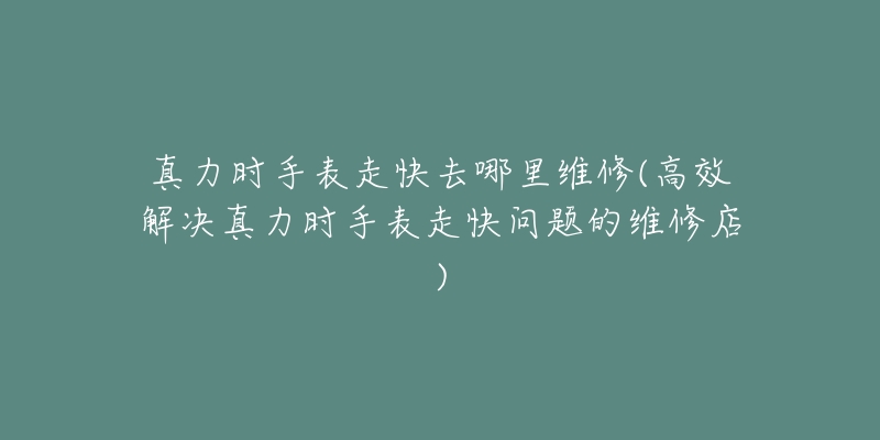 真力时手表走快去哪里维修(高效解决真力时手表走快问题的维修店)-名表号 真力时手表走快去哪里维修(高效解决真力时手表走快问题的维修店)