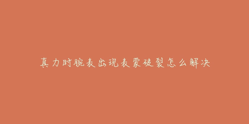 真力时腕表出现表蒙破裂怎么解决-名表号 真力时腕表出现表蒙破裂怎么解决