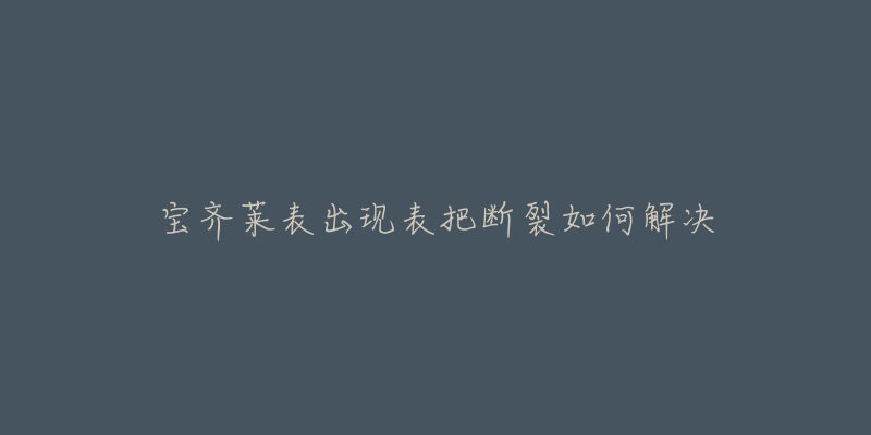 宝齐莱表出现表把断裂如何解决-名表号 宝齐莱表出现表把断裂如何解决