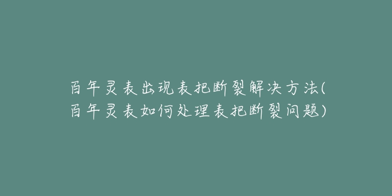 百年灵表出现表把断裂解决方法(百年灵表如何处理表把断裂问题)-名表号 百年灵表出现表把断裂解决方法(百年灵表如何处理表把断裂问题)