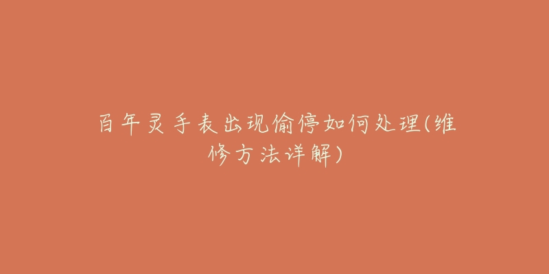 百年灵手表出现偷停如何处理(维修方法详解)-名表号 百年灵手表出现偷停如何处理(维修方法详解)