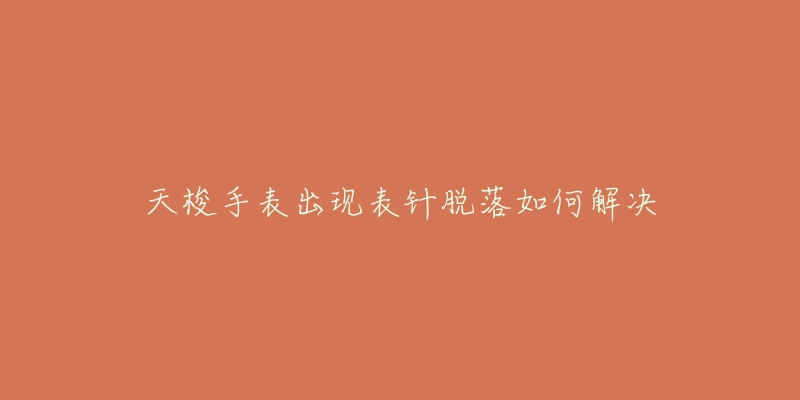 天梭手表出现表针脱落如何解决-名表号 天梭手表出现表针脱落如何解决