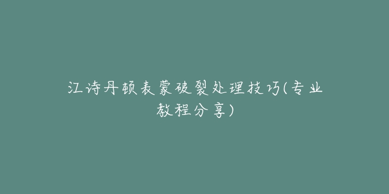 江诗丹顿表蒙破裂处理技巧(专业教程分享)-名表号 江诗丹顿表蒙破裂处理技巧(专业教程分享)