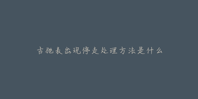 古驰表出现停走处理方法是什么-名表号 古驰表出现停走处理方法是什么