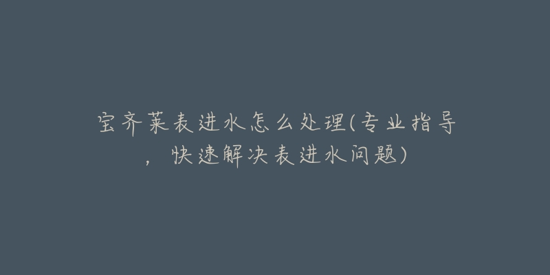 宝齐莱表进水怎么处理(专业指导,快速解决表进水问题)-名表号 宝齐莱表进水怎么处理(专业指导,快速解决表进水问题)