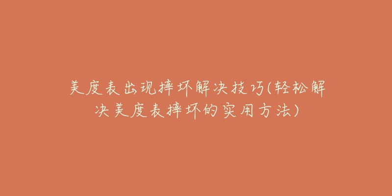 美度表出现摔坏解决技巧(轻松解决美度表摔坏的实用方法)-名表号 美度表出现摔坏解决技巧(轻松解决美度表摔坏的实用方法)