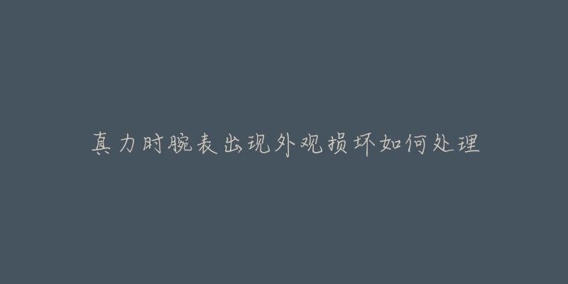 真力时腕表出现外观损坏如何处理