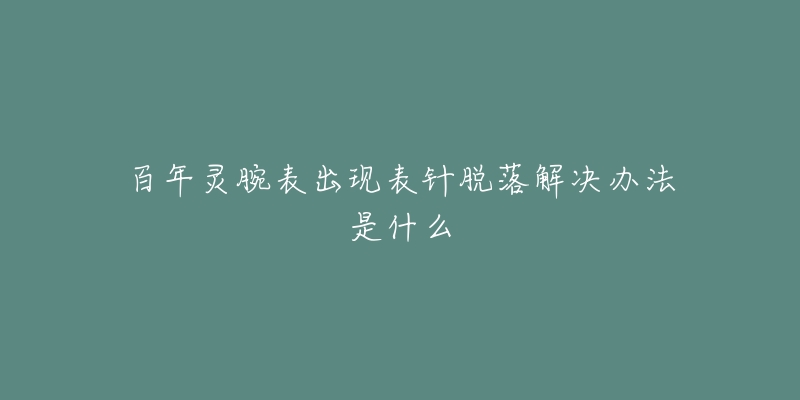 百年灵腕表出现表针脱落解决办法是什么