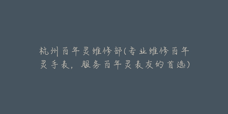 杭州百年灵维修部(专业维修百年灵手表,服务百年灵表友的首选)-名表号 杭州百年灵维修部(专业维修百年灵手表,服务百年灵表友的首选)