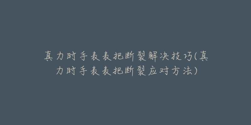 真力时手表表把断裂解决技巧(真力时手表表把断裂应对方法)-名表号 真力时手表表把断裂解决技巧(真力时手表表把断裂应对方法)