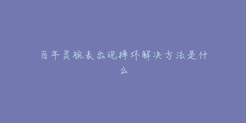 百年灵腕表出现摔坏解决方法是什么-名表号 百年灵腕表出现摔坏解决方法是什么