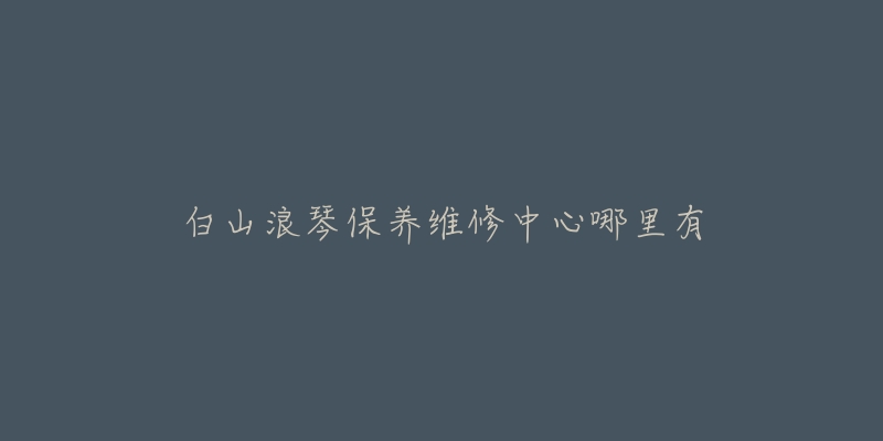 白山浪琴保养维修中心哪里有-名表号 白山浪琴保养维修中心哪里有