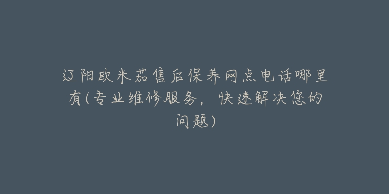 辽阳欧米茄售后保养网点电话哪里有(专业维修服务,快速解决您的问题)-名表号 辽阳欧米茄售后保养网点电话哪里有(专业维修服务,快速解决您的问题)