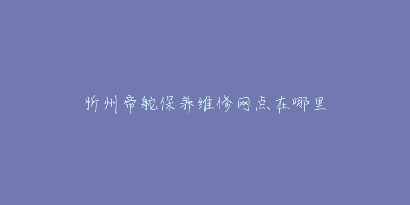 忻州帝舵保养维修网点在哪里-名表号 忻州帝舵保养维修网点在哪里