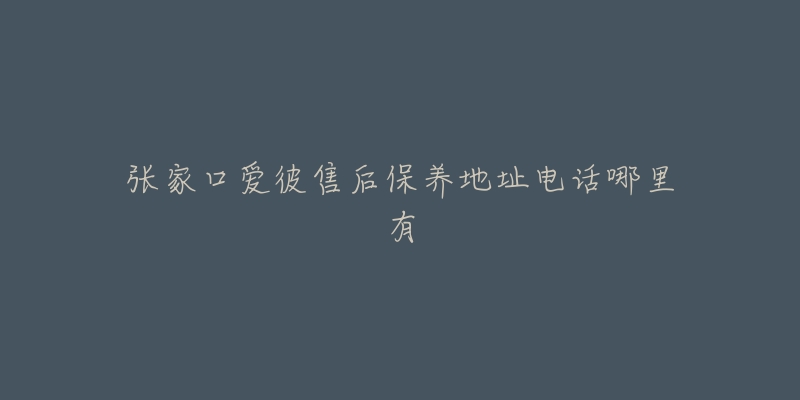 张家口爱彼售后保养地址电话哪里有