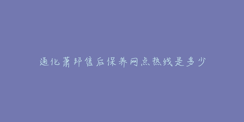 通化萧邦售后保养网点热线是多少