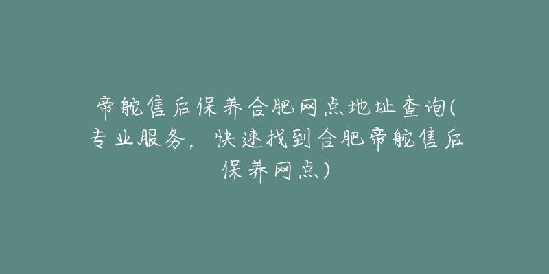 帝舵售后保养合肥网点地址查询(专业服务,快速找到合肥帝舵售后保养网点)-名表号 帝舵售后保养合肥网点地址查询(专业服务,快速找到合肥帝舵售后保养网点)