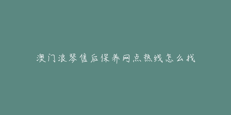 澳门浪琴售后保养网点热线怎么找