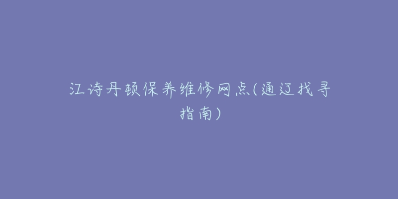 江诗丹顿保养维修网点(通辽找寻指南)-名表号 江诗丹顿保养维修网点(通辽找寻指南)