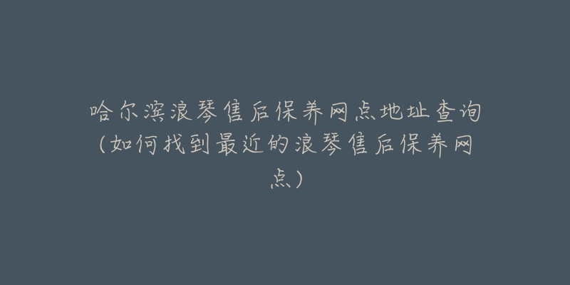 哈尔滨浪琴售后保养网点地址查询(如何找到最近的浪琴售后保养网点)-名表号 哈尔滨浪琴售后保养网点地址查询(如何找到最近的浪琴售后保养网点)