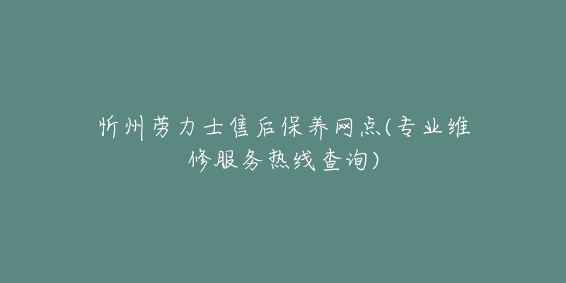 忻州劳力士售后保养网点(专业维修服务热线查询)-名表号 忻州劳力士售后保养网点(专业维修服务热线查询)