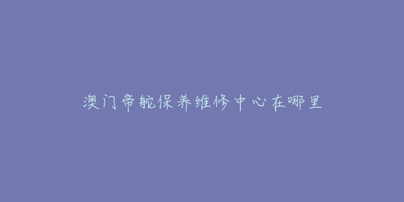 澳门帝舵保养维修中心在哪里-名表号 澳门帝舵保养维修中心在哪里