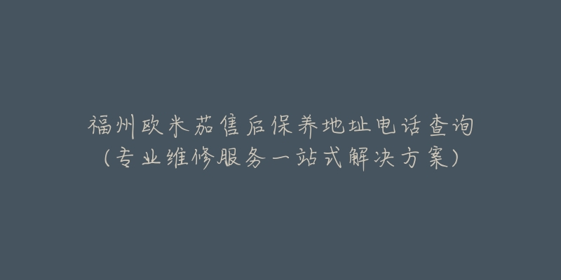福州欧米茄售后保养地址电话查询(专业维修服务一站式解决方案)-名表号 福州欧米茄售后保养地址电话查询(专业维修服务一站式解决方案)