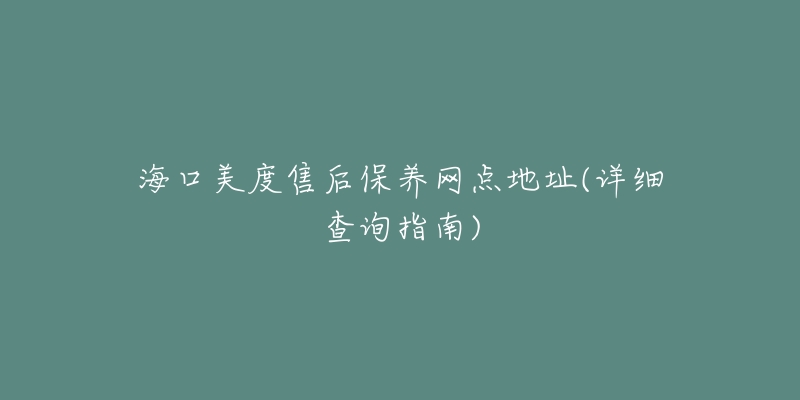 海口美度售后保养网点地址(详细查询指南)-名表号 海口美度售后保养网点地址(详细查询指南)
