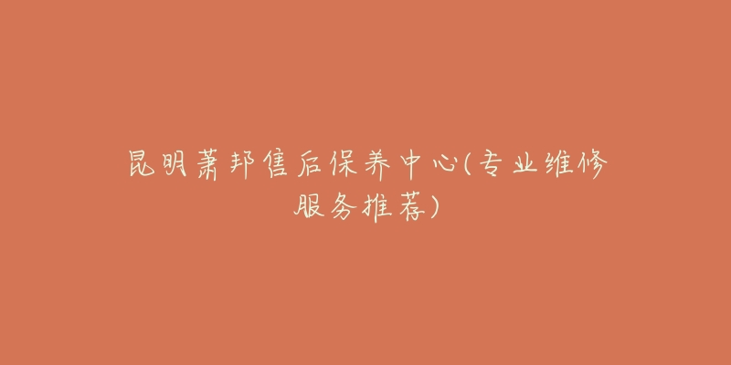 昆明萧邦售后保养中心(专业维修服务推荐)-名表号 昆明萧邦售后保养中心(专业维修服务推荐)
