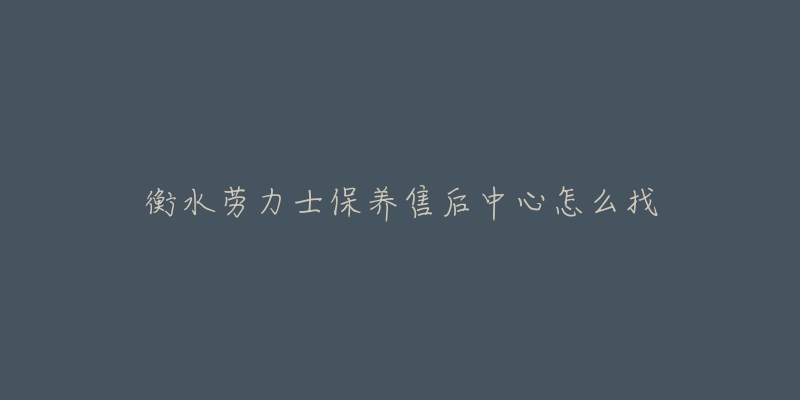 衡水劳力士保养售后中心怎么找-名表号 衡水劳力士保养售后中心怎么找