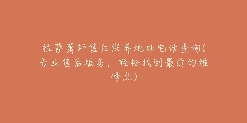 拉萨萧邦售后保养地址电话查询(专业售后服务,轻松找到最近的维修点)-名表号 拉萨萧邦售后保养地址电话查询(专业售后服务,轻松找到最近的维修点)