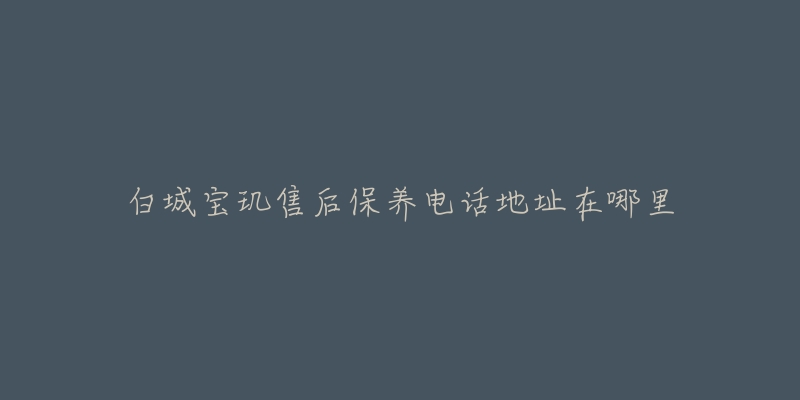 白城宝玑售后保养电话地址在哪里